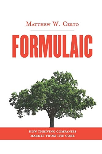Formulaic How Thriving Companies Market from the Core