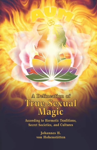 A Delineation of True Sexual Magic According to Hermetic Traditions, Secret Societies, and Cultures