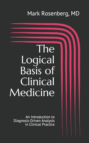 The Logical Basis of Clinical Medicine An Introduction to Diagnosis-Driven Analysis in Clinical Practice