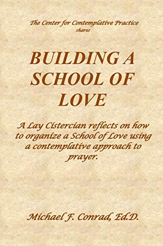 Building a School of Love A Lay Cistercian Reflects on How to Organize a School of Love Using a Contemplative Prayer Approach