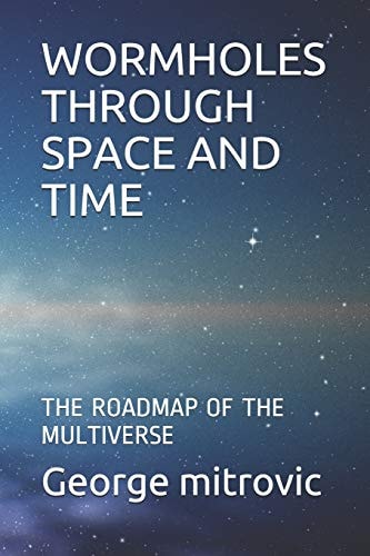 Wormholes Through Space and Time The Roadmap of the Multiverse