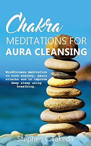 Chakra Meditations for Aura Cleansing Mindfulness Meditation to Cure Anxiety, Panic Attacks and to Improve Deep Sleep and Breathing