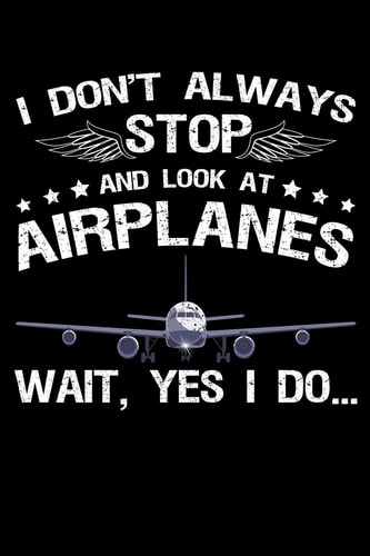 I Don't Always Stop And Look At Airplanes Wait, Yes I Do Funny Things You Still Do As Your Childhood Or The Same Thing Is Doing Your Kids