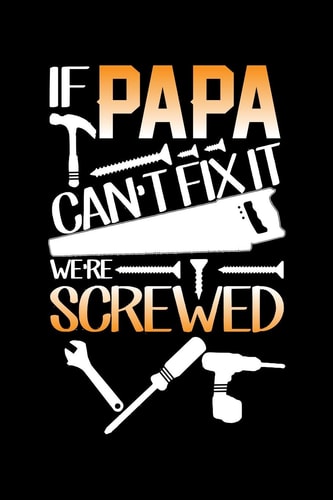 If Papa Can't Fix It We're Screwed When Your Papa Knows Everything.Write Down What You Need For Your Job. Remember Everything You Need To Do.