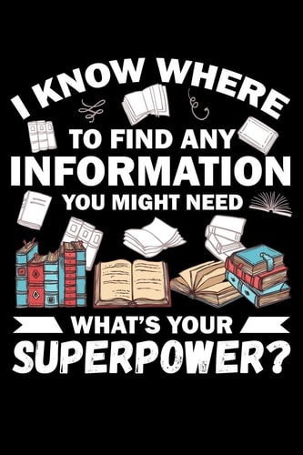I Know Where To Find Any Information You Might Need What's Your Superpower? Write Down Everything You Because You Are A Library Assistant And You Love What You Do. Remember Everything You Need To Do.
