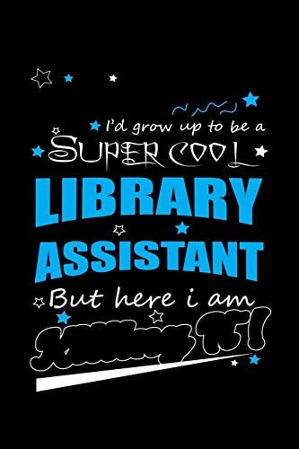 I'd Grow Up To Be A Super Cool Library Assistant But Here I Am Write Down Everything You Because You Are A Library Assistant And You Love What You Do. Remember Everything You Need To Do.