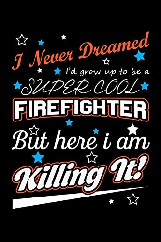 I Never Dreamed I'd Grow Up To Be A Super Cool Firefighter But Here I Am Killing It Write Down Everything You Need When Your Son Is A Firefighter. Show Your Pride For Him. Make Him Happy