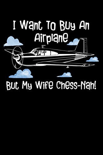 I Want To Buy An Airplane But My Wife Chess-Nah! You Know I Want To Buy An Airplane And Some Other Unnecessary Things. But She Often Says No. But I Don'T Stop!
