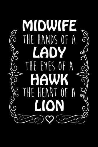 Midwife The Hands Of A Lady The Eyes Of A Hawk The Heart Of A Lion Write Down Everything You Are Doing The Job Of A Midwife. Remember Everything You Need To Deliver A Baby From Heaven To Earth