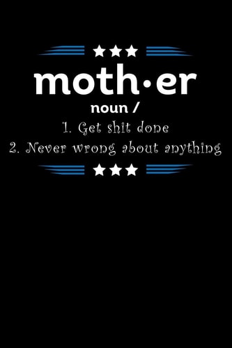 Moth.er Noun/ 1. Get Shit Done 2. Never Wrong About Anything Write Down Everything You Need When Your Son Are A Mom And Do A Job. Remember Everything You Need To Do.