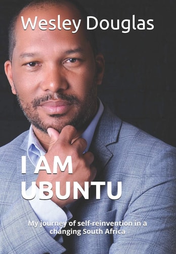 I Am Ubuntu My Journey of Self-Reinvention in a Changing South Africa