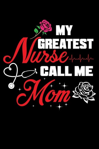 My Greatest Nurse Call Me Mom Write Down Everything You Need When You Have A Nurse Who Calls You Mom. Remember Everything You Need To Do.
