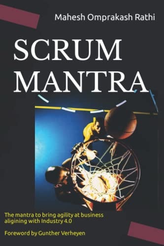 Scrum Mantra The Mantra to Bring Agility at Business Aligning with Industry 4. 0 500+ Self-Assessment Quizzical Forewords by Gunther Verheyen and Akbar Basha