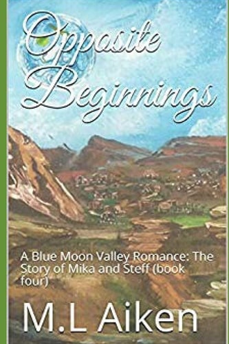 Opposite Beginnings A Blue Moon Valley Romance: The Story of Mika and Steff (book Four)