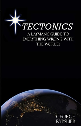 Tectonics A Layman's Guide to Everything Wrong With the World