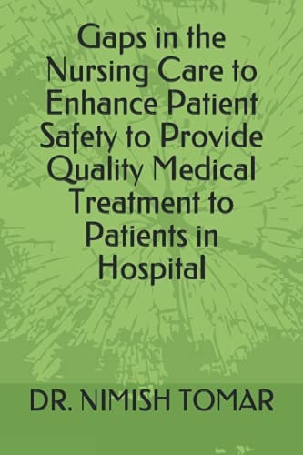 Gaps in the Nursing Care to Enhance Patient Safety to Provide Quality Medical Treatment to Patients in Hospital