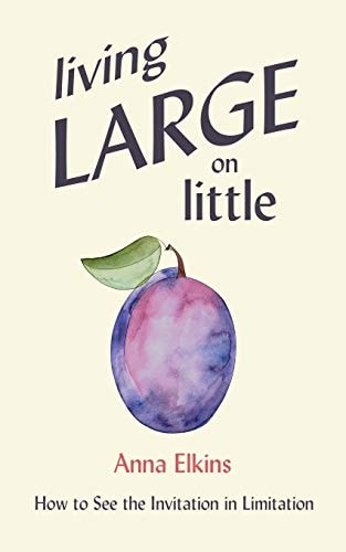Living Large on Little How to See the Invitation in Limitation