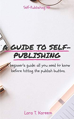A Guide to Self-Publishing A Beginner's Guide: All You Need to Know Before Hitting the Publish Button.