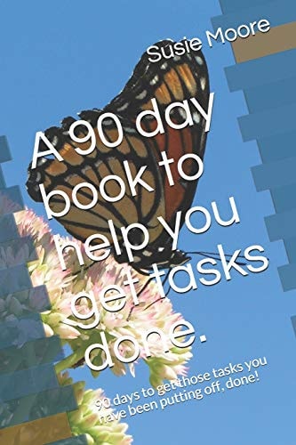 A 90 Day Book to Help You Get Tasks Done. 90 Days to Get Those Tasks You Have Been Putting Off, Done!