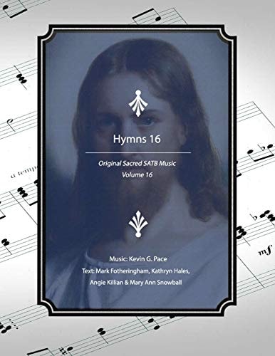 Hymns 16 Original Sacred SATB Music: Volume 16