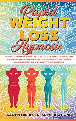 Rapid Weight Loss Hypnosis Burn Fat and Lose Weight Fast, Naturally Stop Cravings, and Build Healthy Eating Habits With Powerful Self-Hypnosis, Guided Meditation, and Positive Affirmations