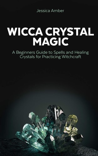 Wicca Crystal Magic A Beginners Guide to Spells and Healing Crystals for Practicing Witchcraft