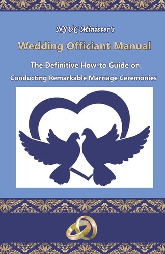 NSUC Minister's Wedding Officiant Manual The Definitive How-To Guide on Conducting Remarkable Marriage Ceremonies