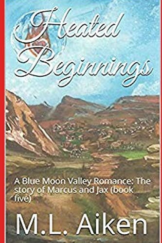 Heated Beginnings A Blue Moon Valley Romance: The Story of Marcus and Jax (book Five)