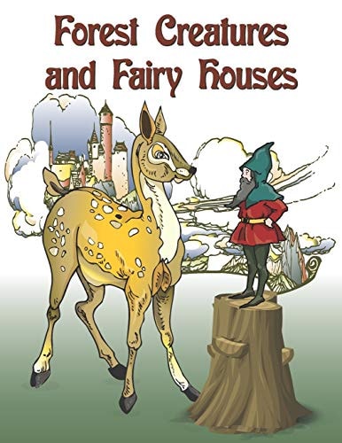 Forest Creatures and Fairy Houses A Coloring Book for Children