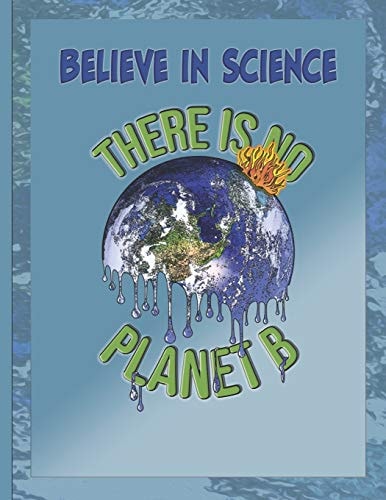 Believe in Science - There Is No Planet B This Design Is to Promote Awareness of Climate Change, Which Is Evident from the Melting Ice Bergs, Changing Weather Patterns, and Decimation of Our Ocean Animals