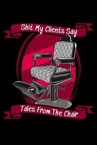 Shit My Clients Say Tales From The Chair