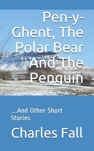Pen-y-Ghent, The Polar Bear And The Penguin ....And Other Short Stories