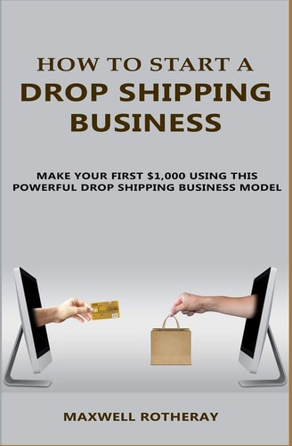 How to Start a Drop Shipping Business Make Your First $1,000 Using This Powerful Drop Shipping Business Model