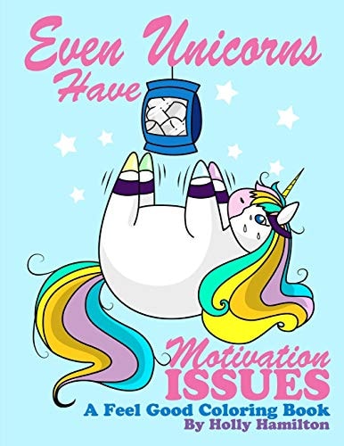 Even Unicorns Have Motivation Issues A Feel-Good Coloring Book