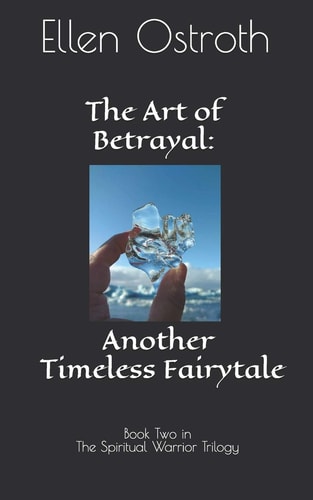 The Art of Betrayal Another Timeless Fairytale: Book Two in The Spiritual Warrior Trilogy