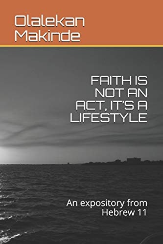 Faith Is Not an Act, It's a Lifestyle An Expository from Hebrew 11