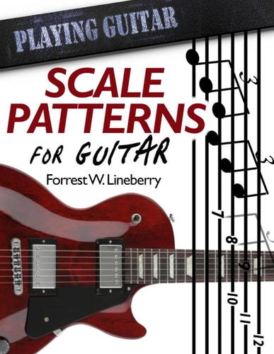 Scale Patterns for Guitar 134 Melodic Sequences for Mastering the Guitar Fretboard