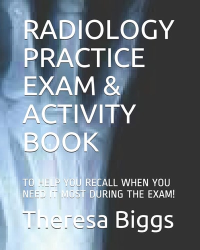 Radiology Practice Exam & Activity Book To Help You Recall When You Need It Most During the Exam!