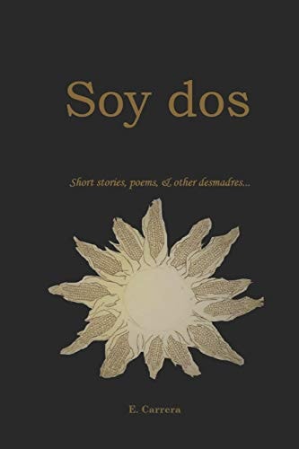 Soy Dos Short Stories, Poems, & Other Desmadres ...