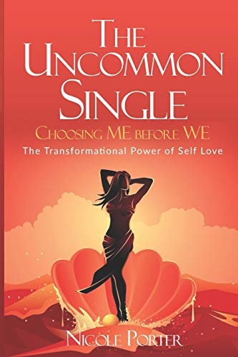 The Uncommon Single Choosing ME Before WE: The Transformational Power of Self Love