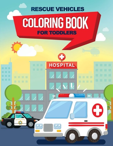 Rescue Vehicles Coloring Book for Toddlers 25 Big and Simple Images Perfect for Beginners Learning How to Color, Ages 2-4, 8. 5x11 Inches