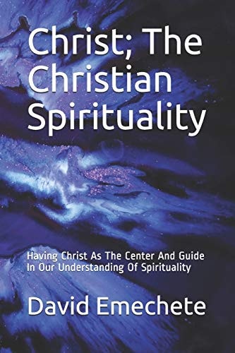 Christ; The Christian Spirituality Having Christ As The Center And Guide In Our Understanding Of Spirituality