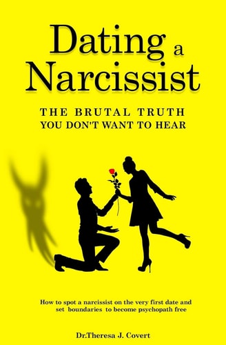 Dating a Narcissist - The Brutal Truth You Don't Want to Hear How to Spot a Narcissist on the Very First Date and Set Boundaries to Become Psychopath Free