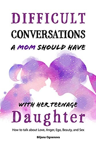Difficult Conversations a Mom Should Have with Her Teenage Daughter How To Talk About Love, Anger, Ego, Beauty and Sex