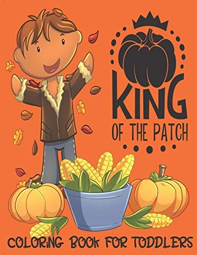 King of the Patch - Coloring Book For Toddlers Fall Coloring for Little Fingers