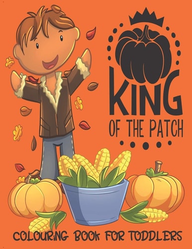 King Of The Patch - Colouring Book For Toddlers Autumn Colouring for Little Fingers