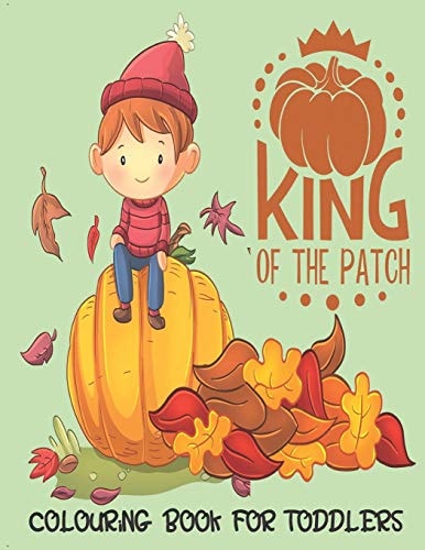 King Of The Patch - Colouring Book For Toddlers Autumn Colouring for Little Fingers