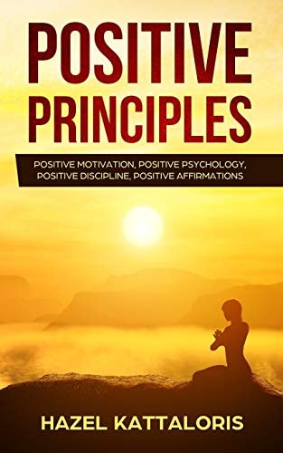 Positive Principles Positive Motivation, Positive Discipline, Positive Psychology, Positive Affirmations