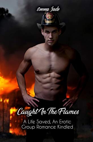 Caught in the Flames A Life Saved, An Erotic Group Romance Kindled