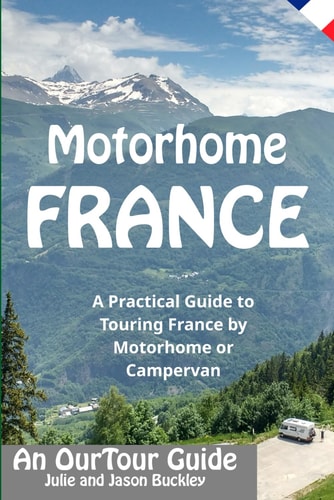 Motorhome France - An OurTour Guide A Practical Guide to Touring France by Motorhome Or Campervan
